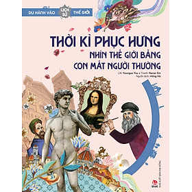 Du hành vào lịch sử thế giới - Thời kì phục hưng – Nhìn Thế giới bằng con mắt người thường