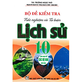 Sách tham khảo- Bộ Đề Kiểm Tra Trắc Nghiệm Và Tự Luận Lịch Sử 10 (Biên Soạn Theo Chương Trình GDPT Mới)_HA