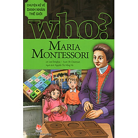 Who? Chuyện Kể Về Danh Nhân Thế Giới - Maria Montessori