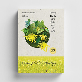 Sách - Chân Lý Vô Thường - Tập 22 - Tuyển Tập Ranh Giới Giữa Mê Và Ngộ - Vĩnh Nghiêm Book
