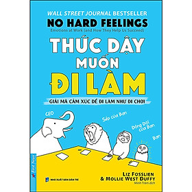 Sách - Thức Dậy Muốn Đi Làm - Giải Mã Cảm Xúc Để Đi Làm Như Đi Chơi - First News