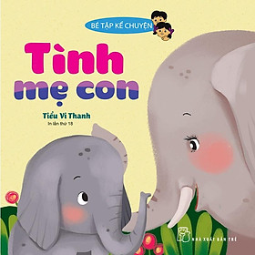 Bé Tập Kể Chuyện-Tình Mẹ Con (Tái bản 2022) - Bản Quyền