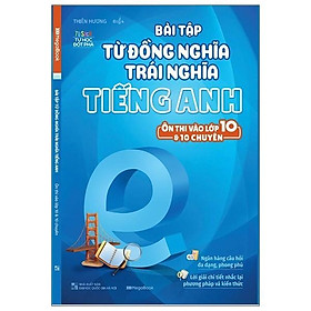 Tủ Sách Tự Học Đột Phá - Bài Tập Từ Đồng Nghĩa, Trái Nghĩa Tiếng Anh Ôn Thi Vào Lớp 10 Và 10 Chuyên