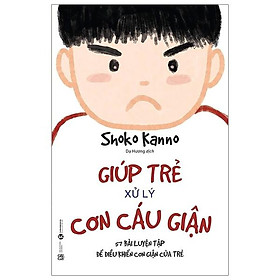 Giúp Trẻ Xử Lý Cơn Cáu Giận - 57 Bài Luyện Tập Để Điều Khiển Cơn Giận Của Trẻ (Tái Bản 2023)