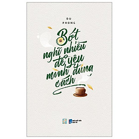 Bớt Nghĩ Nhiều Để Yêu Mình Đúng Cách