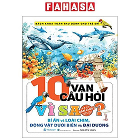 Bách Khoa Toàn Thư Dành Cho Trẻ Em - 10 Vạn Câu Hỏi Vì Sao - Bí Ẩn Về Loài Chim, Động Vật Dưới Biển Và Đại Dương (Tái Bản 2024)