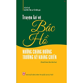 Truyện kể về Bác Hồ những chặng đường trường kỳ kháng chiến (Xuất bản lần thứ ba) - bản in 2025
