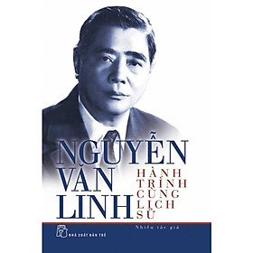 Sách - Nguyễn Văn Linh - Hành Trình Cùng Lịch Sử - NXB Trẻ
