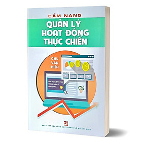 Cẩm Nang Quản Lý Hoạt Động Thực Chiến - Chu Văn Hiến - (bìa mềm)