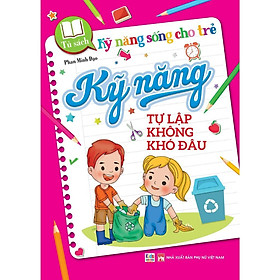 Sách - Kỹ Năng Sống Cho Trẻ - Kỹ Năng Tự Lập Không Khó Đâu - Việt Thư
