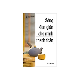 Sách - Sống Đơn Giản Cho Mình Thanh Thản - Shunmyo Masuno - Nhà Xuất Bản Lao Động