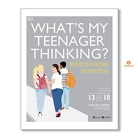 Sách - What’s My Teenager Thinking - Tâm Lý Học Trẻ Em Thực Hành Cho Cha Mẹ Hiện Đại - Từ 13 Đến 18 Tuổi - Thái Hà Books