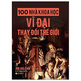 Sách - 100 Nhà Khoa Học Vĩ Đại Thay Đổi Thế Giới - Tân Việt Books