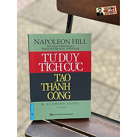 (Tác giả cuốn Think and Grow Rich -Napoleon Hill) TƯ DUY TÍCH CỰC TẠO THÀNH CÔNG – Vương Long dịch - First News – bìa mềm