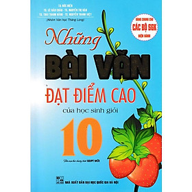 Sách-Những Bài Văn Đạt Điểm Cao Của Học Sinh Giỏi 10 (Dùng Chung Cho Các Bộ SGK Hiện Hành)