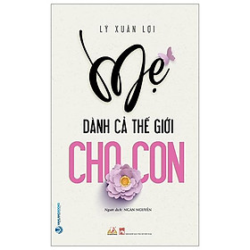 Mẹ Dành Cả Thế Giới Cho Con