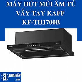 MÁY HÚT MÙI ÂM TỦ VẪY TAY KAFF KF-TH1700B - Hàng Chính Hãng