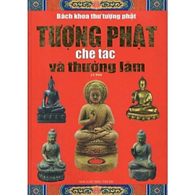 Sách - Tượng Phật Chế Tác Và Thưởng Lãm ( Lý Phi ) - Lý Phi - Nhà Xuất Bản Thời Đại - MinhLam