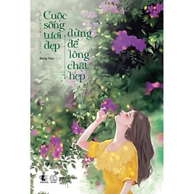 Sách Cuộc Sống Tươi Đẹp Đừng Để Lòng Chật Hẹp - Bản Quyền