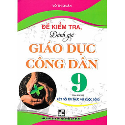 Đề Kiểm Tra, Đánh Giá Giáo Dục Công Dân 9 (Dùng Kèm SGK Kết Nối Tri Thức Với Cuộc Sống) - HA