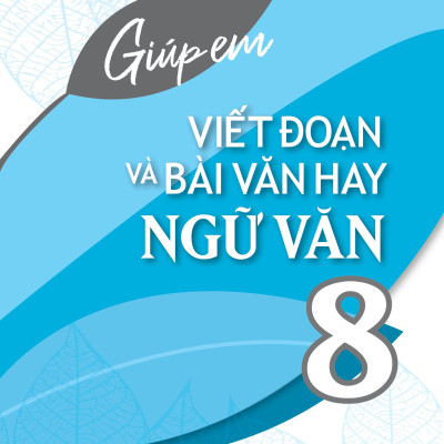 Giúp Em Viết Đoạn Và Bài Văn Hay Ngữ Văn  (MGB)