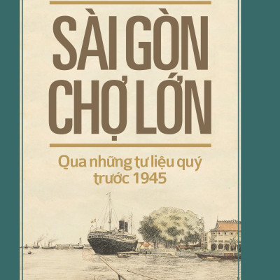 Sài Gòn Chợ Lớn Qua Những Tư Liệu Quý Trước 1945