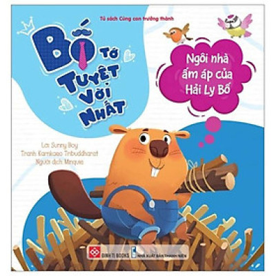 Sách Bố Tớ Tuyệt Vời Nhất - Ngôi Nhà Ấm Áp Của Hải Ly Bố