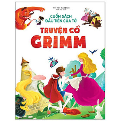 Cuốn Truyện Hay Dành Cho Thiếu Nhi: Cuốn Sách Đầu Tiên Của Tớ - Truyện Cổ Grimm