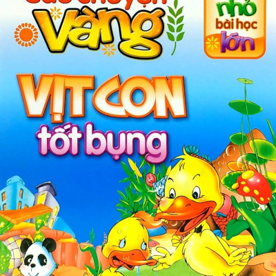 Câu Chuyện Nhỏ Bài Học Lớn - Những Câu Chuyện Vàng - Vịt Con Tốt Bụng