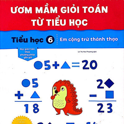 Ươm Mầm Giỏi Toán Từ Tiểu Học - Tiểu Học 6 - Em Cộng Trừ Thành Thạo