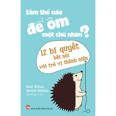 Làm Thế Nào Để Ôm Một Chú Nhím? - 12 Bí Quyết Kết Nối Với Trẻ Vị Thành Niên _ML