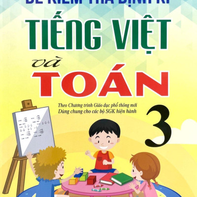 Đề Kiểm Tra Định Kì Tiếng Việt Và Toán 3 (Theo Chương Trình Giáo Dục Phổ Thông Mới - Dùng Chung Cho Các Bộ SGK Hiện Hành)