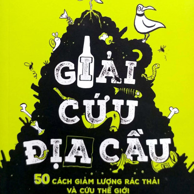Giải Cứu Địa Cầu - 50 Cách Giảm Lượng Rác Thải Và Cứu Thế Giới