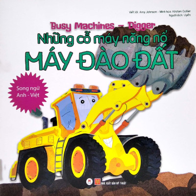 Busy Machines - Digger: Những Cỗ Máy Năng Nổ - Máy Đào Đất (Song Ngữ Anh - Việt)