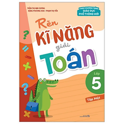 Rèn Kĩ Năng Giải Toán Lớp 5: Tập 1 (Theo Chương Trình Giáo Dục Phổ Thông Mới)