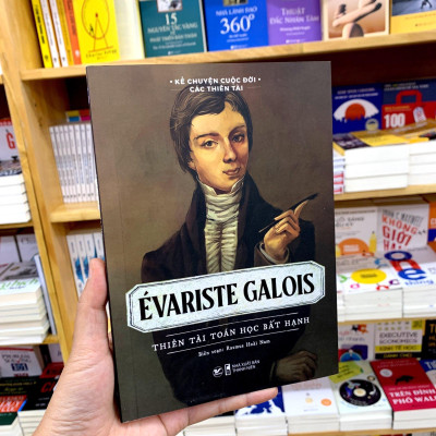 Kể Chuyện Cuộc Đời Các Thiên Tài: Evariste Galois - Thiên Tài Toán Học Bất Hạnh