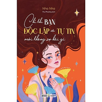 Sách - Chỉ Khi Bạn Độc Lập Và Tự Tin Mới Không Sợ Hãi Gì