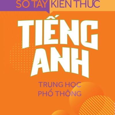 Sổ Tay Kiến Thức Tiếng Anh Trung Học Phổ Thông (Tái Bản 2023)