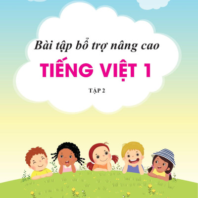 Bài Tập Bổ Trợ Và Nâng Cao Tiếng Việt Lớp 1 - Tập 2 (Theo SGK Bộ Kết Nối Tri Thức Với Cuộc Sống)