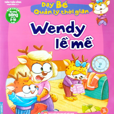 Rèn Luyện Kỹ Năng Sống Cho Trẻ 2-10 Tuổi - Dạy Bé Quản Lý Thời Gian - Wendy Lề Mề
