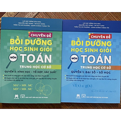 Sách chuyên đề bồi dưỡng học sinh giỏi môn toán trung học cơ sở đại số - số học - hình học - tổ hợp, xác suất (2 quyển)