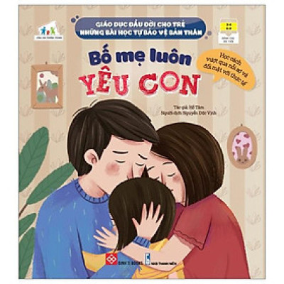 Sách Giáo Dục Đầu Đời Cho Trẻ - Những Bài Học Tự Bảo Vệ Bản Thân - Bố Mẹ Luôn Yêu Con