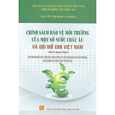 Sách - Chính Sách Bảo Vệ Môi Trường Của Một Số Nước Châu Âu Và Gợi Mở Cho Việt Nam (Sách Chuyên Khảo)
