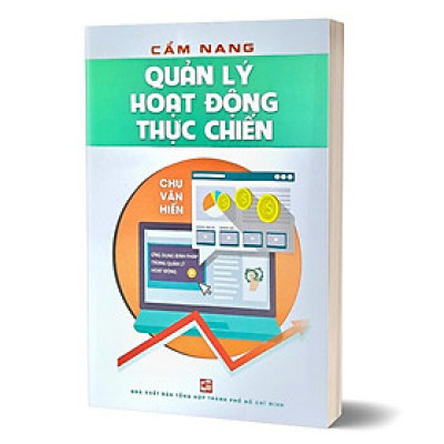 Cẩm Nang Quản Lý Hoạt Động Thực Chiến - Chu Văn Hiến - (bìa mềm)