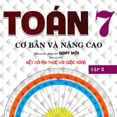 COMBO BỘ 2 CUỐN TOÁN CƠ BẢN VÀ NÂNG CAO LỚP 7 - TẬP 1 + 2 (BÁM SÁT SGK KẾT NỐI TRI THỨC VỚI CUỘC SỐNG)
