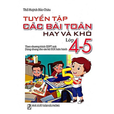 Tuyển Tập Các Bài Toán Hay Và Khó Lớp 4-5 (Dùng chung cho các bộ SGK hiện hành)