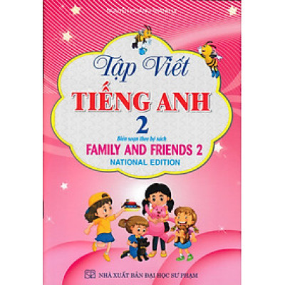 SÁCH TẬP VIẾT TIẾNG ANH 2 (BIÊN SOẠN THEO BỘ SÁCH FAMILY AND FRIENDS 2 NATIONAL EDITION)_HA