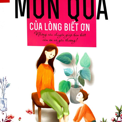 Món Quà Của Lòng Biết Ơn - Những Câu Chuyện Giúp Bạn Biết Cảm Ơn Và Yêu Thương