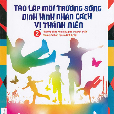 Tạo Lập Môi Trường Sống Định Hình Nhân Cách Vị Thành Niên (Tập 2)