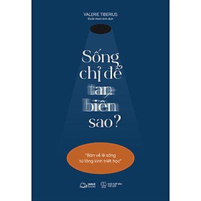 Sống Chỉ Để Tan Biến Sao?(Bàn Về Lẽ Sống Từ Lăng Kính Triết Học)
